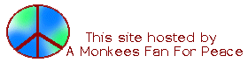 This site hosted by a Monkees Fan For Peace
